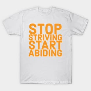 Stop Striving Start Abiding Faith and Jesus T-Shirt